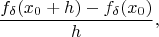 $$
\frac{f_\delta(x_0+h)-f_\delta(x_0)}{h},
$$