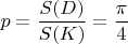 $p=\displaystyle\frac{S(D)}{S(K)}=\displaystyle\frac{\pi}{4}$