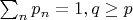 $\sum_ n p_n =1,  q \ge p}$