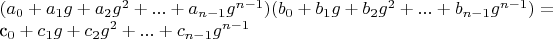 $(a_0+a_1 g+a_2 g^2+...+a_{n-1} g^{n-1})(b_0+b_1 g+b_2 g^2+...+b_{n-1} g^{n-1})=

c_0+c_1 g+c_2 g^2+...+c_{n-1} g^{n-1}$