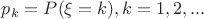 $p_k=P(\xi=k),k=1,2,...$