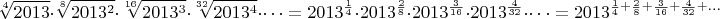 $$\sqrt[4]{2013}\cdot\sqrt[8]{2013^2}\cdot\sqrt[16]{2013^3}\cdot\sqrt[32]{2013^4}\cdot\dots=2013^{\frac{1}{4}}\cdot 2013^{\frac{2}{8}}\cdot 2013^{\frac{3}{16}}\cdot 2013^{\frac{4}{32}}\cdot\dots=2013^{\frac{1}{4}+\frac{2}{8}+\frac{3}{16}+\frac{4}{32}+\dots}$$