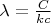 $ \lambda = \frac{C}{kc} $