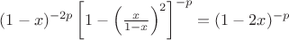 $(1 - x)^{-2p}\left[1-\left(\frac{x}{1-x}\right)^2\right]^{-p} = (1 - 2x)^{-p}$