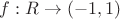 $f:R\to(-1,1)$
