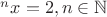 $^nx = 2, n \in \mathbb{N}$