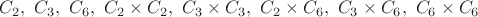 $C_2, \ C_3, \ C_6, \ C_2 \times C_2, \ C_3 \times C_3, \ C_2 \times C_6, \ C_3 \times C_6, \ C_6 \times C_6$