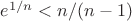 $e^{1/n}<n/(n-1)$