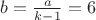 $b=\frac a{k-1}=6$