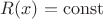 $R(x)=\operatorname{const}$