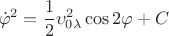 $$\dot\varphi^2=\frac 12\upsilon_{0\lambda}^2\cos 2\varphi+C$$