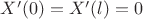 $X'(0)=X'(l)=0$