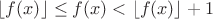 $\lfloor{f(\mbf{x})}\rfloor\le f(\mbf{x}) <\lfloor{f(\mbf{x})}\rfloor+1$