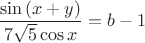 $$\frac{\sin \left( x+y \right)}{7\sqrt{5}\cos x}=b-1$$