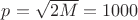 $p=\sqrt{2M}=1000$