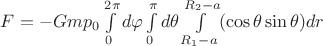 $F=-G m p_{0} \int\limits_{0}^{2 \pi} d \varphi \int\limits_{0}^{\pi} d\theta \int\limits_{R_{1}-a}^{ R_{2}-a} ( \cos \theta \sin \theta) dr $