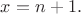 $x=n+1.$
