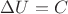 $\Delta U =\DeltaT C$ $\Delta U =\DeltaT C$