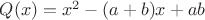 $Q(x)=x^2-(a+b)x+ab$