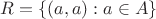 $R = \{(a,a):a\in A\}$