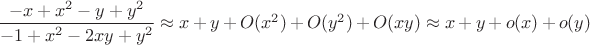 $\dfrac{-x+x^2-y+y^2}{-1+x^2-2xy+y^2}\approx x+y+O(x^2)+O(y^2)+O(xy)\approx x +y+o(x)+o(y)$