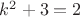 $k^2+3=2$