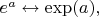 $e^a\leftrightarrow\exp(a),$