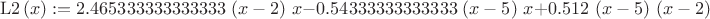 $$\mathrm{L2}\left( x\right) :=2.465333333333333\,\left( x-2\right) \,x-0.54333333333333\,\left( x-5\right) \,x+0.512\,\left( x-5\right) \,\left( x-2\right)$$