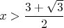 $x>\dfrac{3+\sqrt3}2$