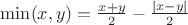 $\min (x,y)=\frac{x+y}{2}-\frac{|x-y|}{2}$ $\min (x,y)=\frac{x+y}{2}-\frac{|x-y|}{2}$
