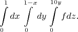 $$\int\limits_0^1 {dx\int\limits_0^{1 - x} {dy\int\limits_0^{10y} {fdz} } }.$$