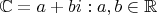 $\mathbb{C} = {a+bi : a,b \in \mathbb{R}}$