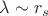 $\lambda \sim r_s$