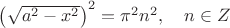 $\left(\sqrt{a^2 - x^2}\right) ^2 = \pi^2 n^2, \quad n \in Z$
