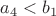 $a_4<b_1$ $a_4<b_1$