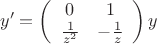 $$
y'=\left( \begin{array}{cc} 0 & 1 \\ 
\frac{1}{z^2} & -\frac{1}{z} \end{array} \right)y$$