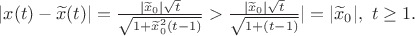 $|x(t)-\widetilde{x}(t)|=\frac{ |\widetilde{x}_0|\sqrt{t}  }{ \sqrt{1+{\widetilde{x}_0}^{2} (t-1)} }>\frac{ |\widetilde{x}_0|\sqrt{t}  }{ \sqrt{1+(t-1)} }|=|\widetilde{x}_0|,\ t\geq 1.$