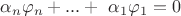 $\alpha_n\varphi_n + ... + \ \alpha_1\varphi_1 = 0$