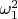 $\omega_1^2$