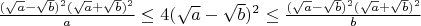 $\frac{(\sqrt a-\sqrt b)^2(\sqrt a+\sqrt b)^2}{a}\le 4(\sqrt a-\sqrt b)^2 \le  \frac{(\sqrt a-\sqrt b)^2(\sqrt a+\sqrt b)^2}{b}$
