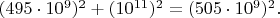 $(495\cdot10^9)^2+(10^{11})^2=(505\cdot10^9)^2.$