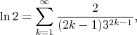 $$\ln 2=\sum\limits_{k=1}^{\infty}\frac 2{(2k-1)3^{2k-1}}\text{,}$$