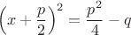$$\left(x+\frac{p}{2}\right)^2=\frac{p^2}{4}-q$$