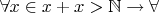 $\forall x \in  x+x >  \mathbb{N} \to \forall$