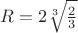 $\[R = 2\sqrt[3]{{\frac{2}{3}}}\]$