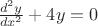 $\frac{{d^2 y}}{{dx^2 }} + 4y = 0$