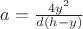$a= \frac {4y^2}{d(h-y)}$