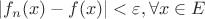 $|f_n (x) - f(x)| < \varepsilon , \forall x \in E$