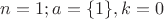 $n=1;a=\{1\},k=0$