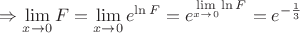 $\Rightarrow  \lim\limits_{x\to 0}F=\lim\limits_{x\to 0}e^{\ln F}=e^{\lim\limits_{x\to 0}{\ln F}}=e^{-\frac13}$